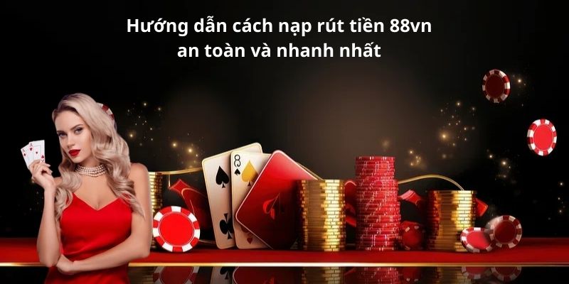 Hướng dẫn cách nạp rút tiền 88vn an toàn và nhanh nhất