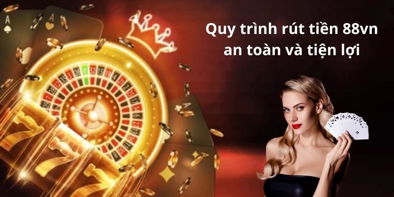 Quy trình rút tiền 88vn an toàn và tiện lợi