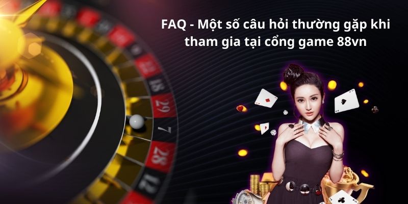 FAQ - Một số câu hỏi thường gặp khi tham gia tại cổng game 88vn