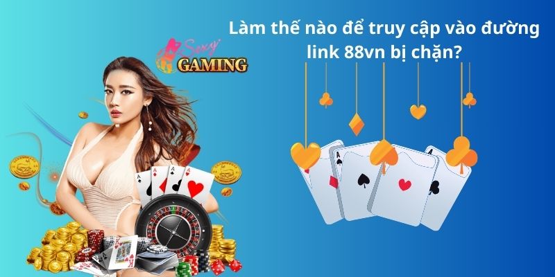 Làm thế nào để truy cập vào đường link 88vn bị chặn?