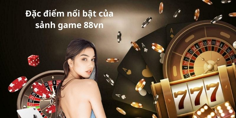 Đặc điểm nổi bật của sảnh game 88vn