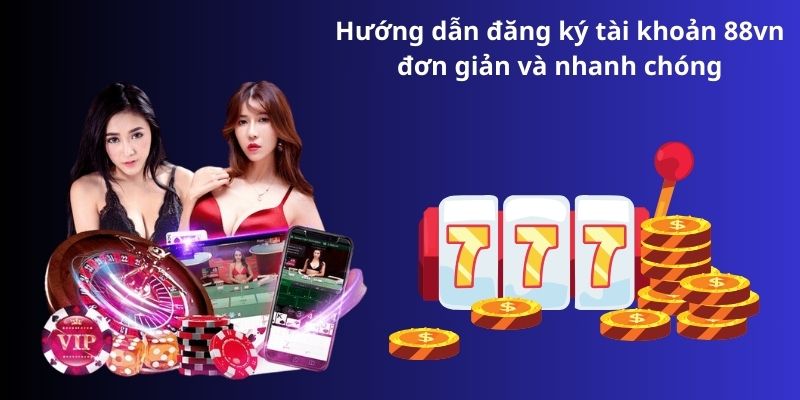 Hướng dẫn đăng ký tài khoản 88vn đơn giản và nhanh chóng